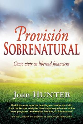 Provisión Sobrenatural: Cómo Vivir En Libertad Financiera (in Spanish)