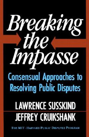 breaking the impasse,consensual approaches to resolving public disputes