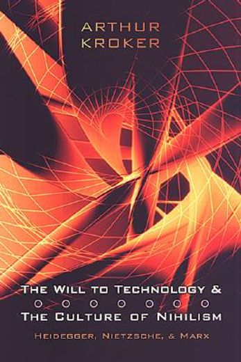 the will to technology and the culture of nihilism,heidegger, nietzsche, and marx