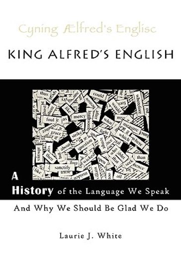 king alfred ` s english, a history of the language we speak and why we should be glad we do (en Inglés)