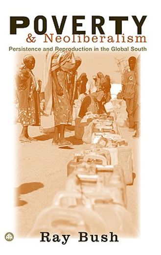 poverty and neoliberalism,persistence and reproduction in the global south