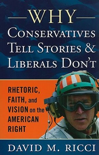 why conservatives tell stories and liberals don´t,rhetoric, faith and  vision on the american right