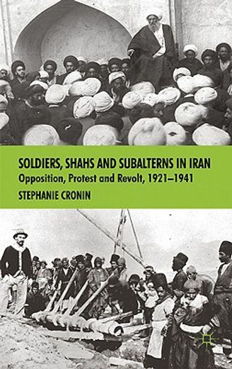 soldiers, shahs and subalterns in iran,opposition, protest and revolt, 1921-1941