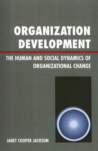 organization development,the human and social dynamics of organizational change
