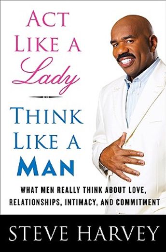 Act Like a Lady, Think Like a Man: What men Really Think About Love, Relationships, Intimacy, and Commitment (en Inglés)