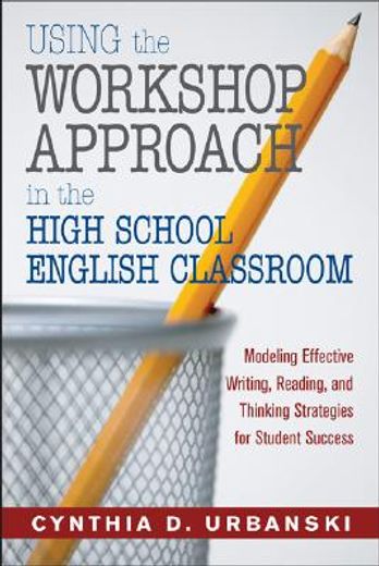 using the workshop approach in the high school english classroom,modeling effective writing, reading, and thinking strategies for student success