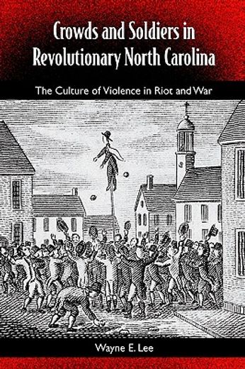 crowds and soldiers in revolutionary north carolina,the culture of violence in riot and war
