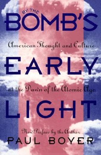 by the bomb´s early light,american thought and culture at the dawn of the atomic age