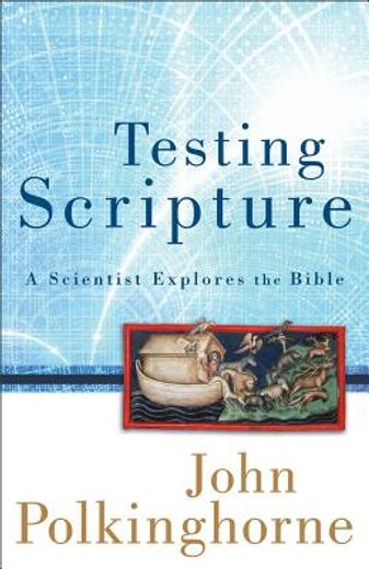 testing scripture,a scientist explores the bible