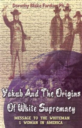 yakub and the origins of white supremacy,message to the whiteman & woman in america