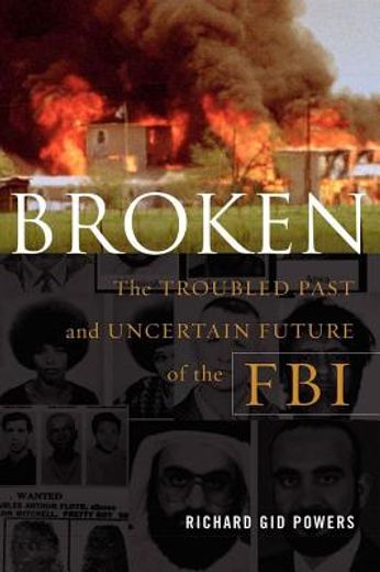 broken,the troubled past and uncertain future of the fbi