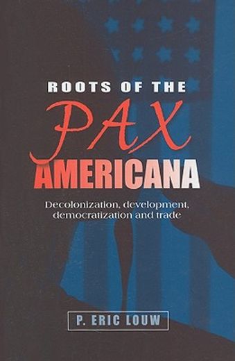 roots of the pax americana,decolonisation, development, democratisation and trade