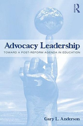advocacy leadership,toward an authentic post-reform agenda in education
