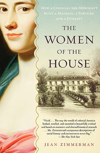 the women of the house,how a colonial she-merchant built a mansion, a fortune, and a dynasty