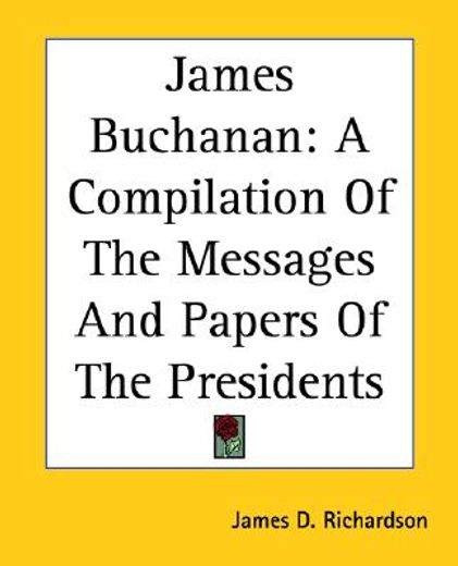 james buchanan,a compilation of the messages and papers of the presidents