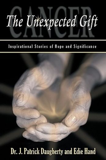 cancer: the unexpected gift,inspirational stories of hope & significance (in English)