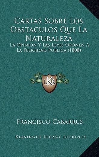 Cartas Sobre los Obstaculos que la Naturaleza: La Opinion y las Leyes Oponen a la Felicidad Publica (1808)