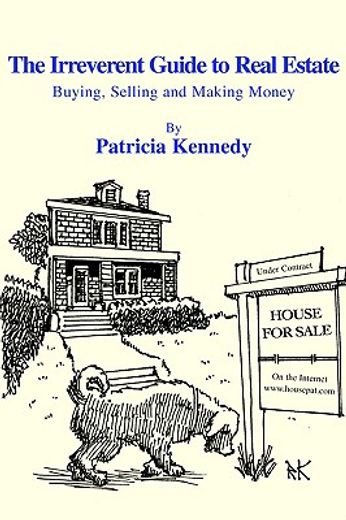 the irreverent guide to real estate,buying, selling and making money