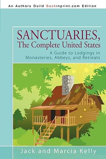 sanctuaries, the complete united states,a guide to lodgings in monasteries, abbeys, and retreats (en Inglés)