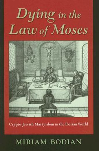 dying in the law of moses,crypto-jewish martyrdom in the iberian world (in English)