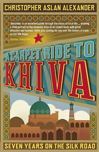 a carpet ride to khiva,seven years on the silk road