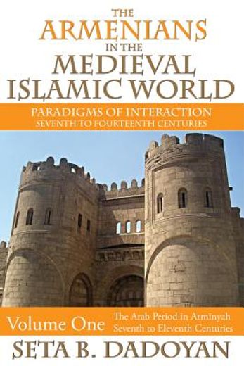 The Armenians in the Medieval Islamic World: The Arab Period in Armnyahseventh to Eleventh Centuries (en Inglés)