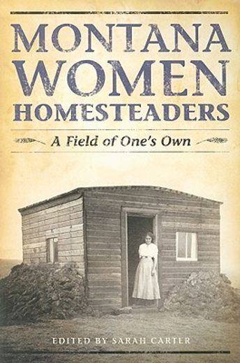 montana women homesteaders,a field of one´s own (en Inglés)