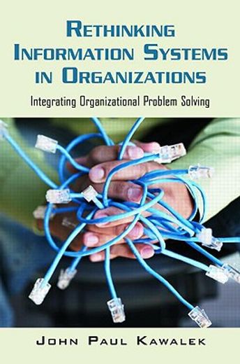 rethinking information systems in organizations,integrating organizational problem solving