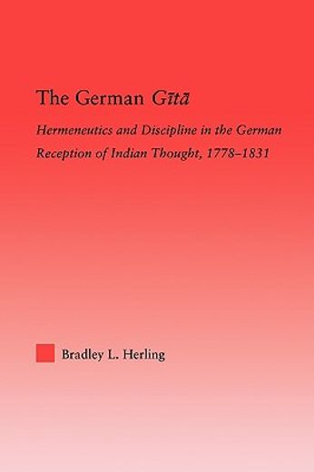 the german gita,hermeneutics and discipline in the german reception of indian thought, 1778-1831