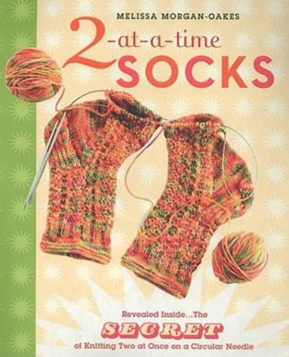 2-at-a-Time Socks: Revealed Inside. . . The Secret of Knitting Two at Once on One Circular Needle; Works for any Sock Pattern! (en Inglés)
