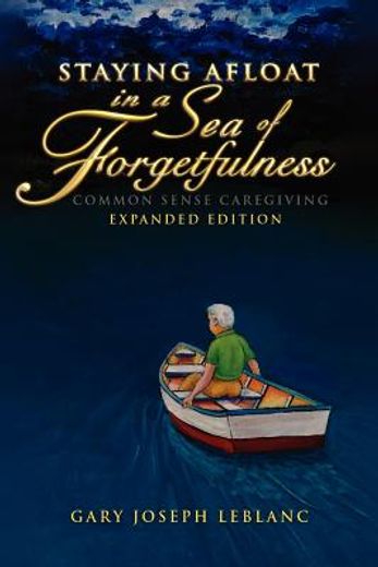 staying afloat in a sea of forgetfulness: common sense caregiving expanded edition (en Inglés)