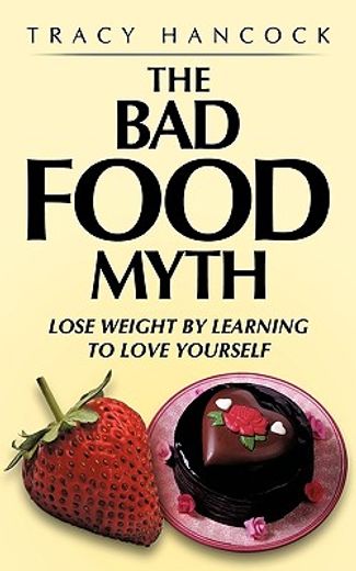 the bad food myth,lose weight by learning to love yourself