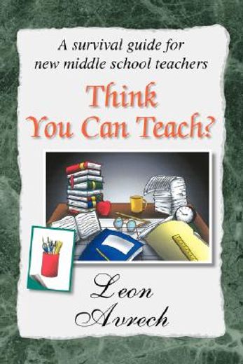 think you can teach?,a survival guide for new middle school teachers (en Inglés)