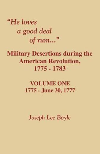 he loves a good deal of rum...,military desertions during the american revolution, 1775-1783: 1775-june 30, 1777 (en Inglés)