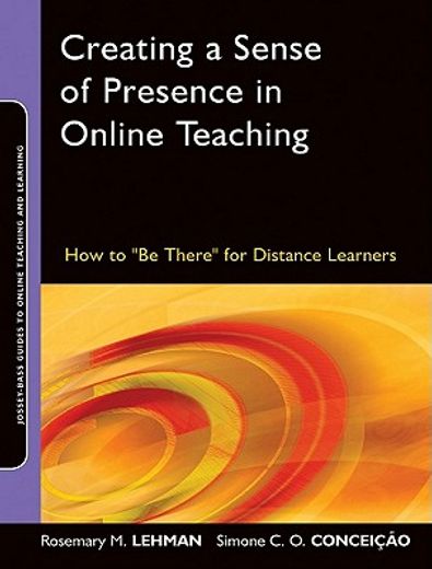 creating a sense of presence in online teaching,how to ´be there´ for distance learners