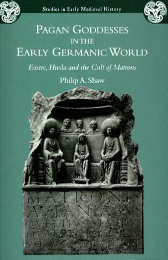 pagan goddesses in the early germanic world,eostre, hreda and the cult of matrons