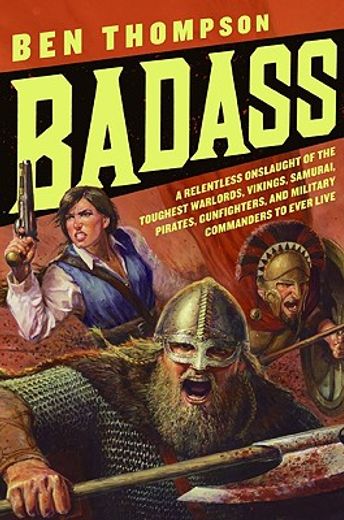 badass,a relentless onslaught of the toughest warlords, vikings, samurai, pirates, gunfighters and military