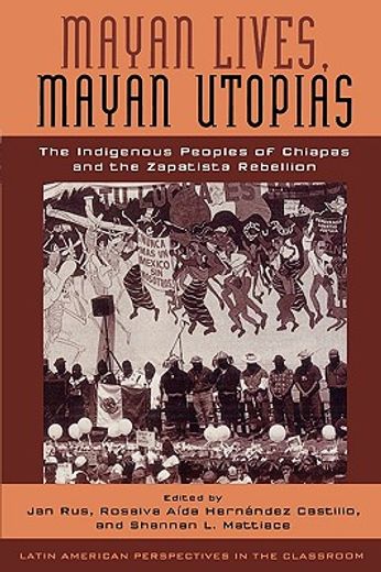 mayan lives, mayan utopias: the indigenous peoples of chiapas and the zapatista rebellion
