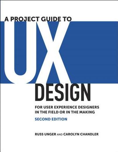 A Project Guide to ux Design: For User Experience Designers in the Field or in the Making (Voices That Matter) 