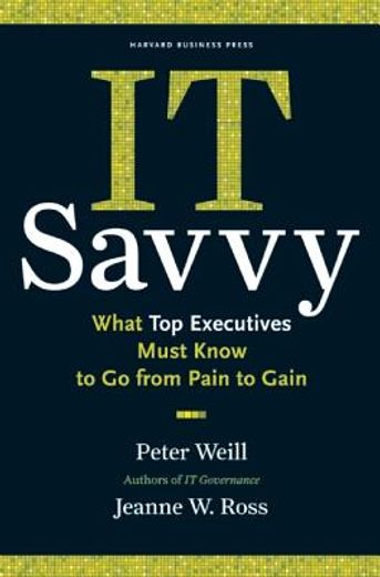 It Savvy: What Top Executives Must Know to Go from Pain to Gain (en Inglés)