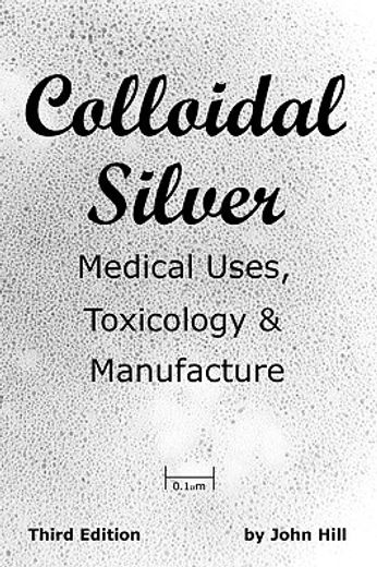 colloidal silver medical uses, toxicology & manufacture