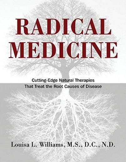 radical medicine,cutting-edge natural therapies that treat the root causes of disease (en Inglés)