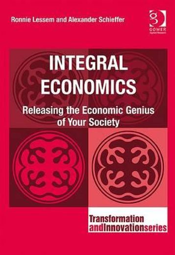 Integral Economics: Releasing the Economic Genius of Your Society (en Inglés)