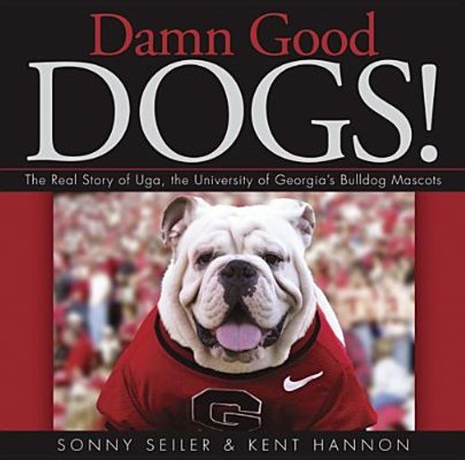 damn good dogs!,the real story of uga, the university of georgia`s bulldog mascots (in English)