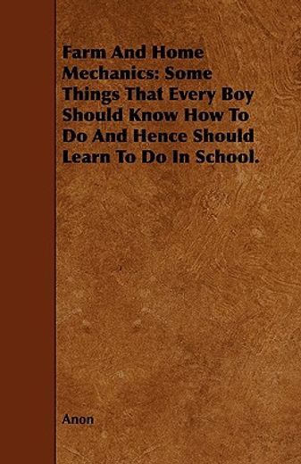 farm and home mechanics: some things that every boy should know how to do and hence should learn to (en Inglés)