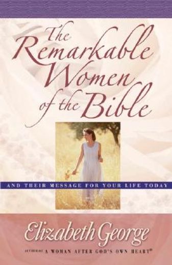 the remarkable women of the bible growth,and their message for your life today