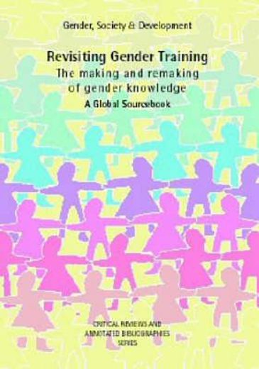 revisiting gender training the making and remaking of gender knowledge,a global sourc