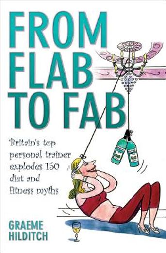 From Flab to Fab: Britain's Top Personal Trainer Explodes 150 Diet and Fitness Myths (in English)