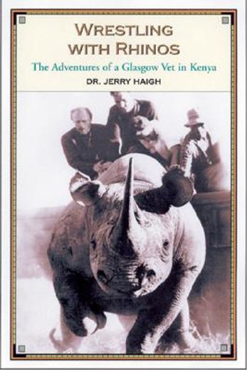 wrestling with rhinos,the adventures of a glasgow vet in kenya