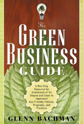 the green business guide,a one stop resource for businesses of all shapes and sizes to implement eco-friendly policies, progr
